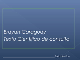 Brayan Caraguay
Texto Científico de consulta
____________________________________________________Texto científico
 