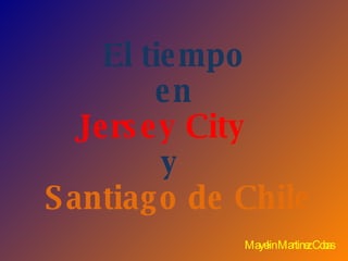 El tiempo  en  Jersey City  y    Santiago de Chile Mayelin Martinez Cobas 