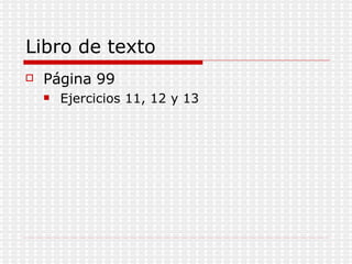 Libro de texto  Página 99  Ejercicios 11, 12 y 13 