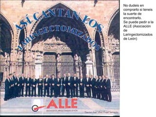 No dudeis en comprarlo si teneis la suerte de encontrarlo. Se puede pedir a la ALLE (Asociación de Laringectomizados de León) 