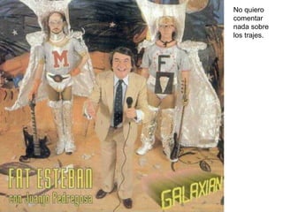 No quiero comentar nada sobre los trajes. 