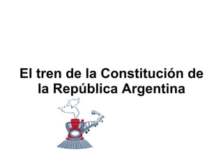 El tren de la Constitución de la República Argentina 