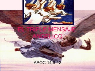 EL TRIPLE MENSAJE  ANGELICO APOC 14:6-12 