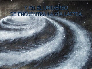 Y EN EL UNIVERSO SE ENCUENTRA LA VÍA LÁCTEA 