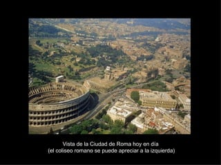 Vista de la Ciudad de Roma hoy en día  (el coliseo romano se puede apreciar a la izquierda) 