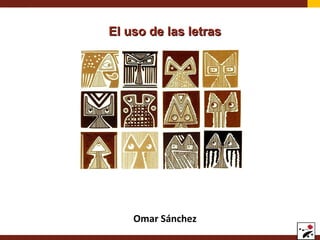 El uso de las letras

Omar Sánchez

 