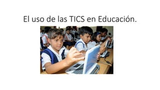 El uso de las TICS en Educación.
 