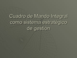 Cuadro de Mando Integral como sistema estratégico de gestión 