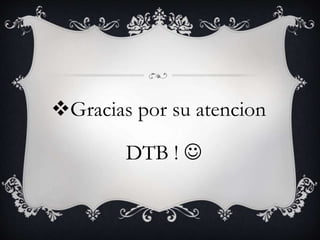 Gracias por su atencion
DTB ! 
 