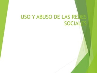 USO Y ABUSO DE LAS REDES
SOCIALES
 