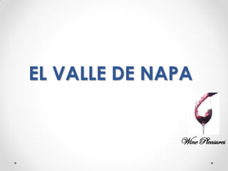 EL VALLE DE NAPA
Wine Pleasures
 