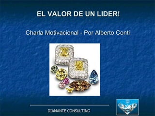 EL VALOR INFINITO DE UN LIDER!  Charla  de Desarrollo Personal   Por Alberto Conti   DIAMANTE CONSULTING 