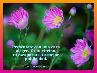 Preséntate con una cara alegre. Es tu vitrina, tu escaparate, tu mejor publicidad. — DAVID BRANDT BERG 