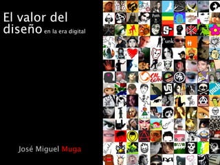 El valor del diseño  en la era digital José Miguel  Muga 