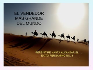 EL VENDEDOR MAS GRANDE DEL MUNDO PERSISTIRE HASTA ALCANZAR EL ÉXITO PERGAMINO NO. 3 