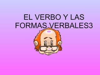 EL VERBO Y LAS FORMAS VERBALES3 