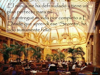 ¡Él nunca me ha defraudado y tiene un plan perfecto para mí!  ¡Le entregué mi vida por completo a Él!  ¡Desde que aprendí ese 'Secreto', he sido sumamente felíz!'  Difunde  AvanzaPorMas.com 