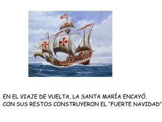 EN EL VIAJE DE VUELTA, LA SANTA MARÍA ENCAYÓ. CON SUS RESTOS CONSTRUYERON EL “FUERTE NAVIDAD” 