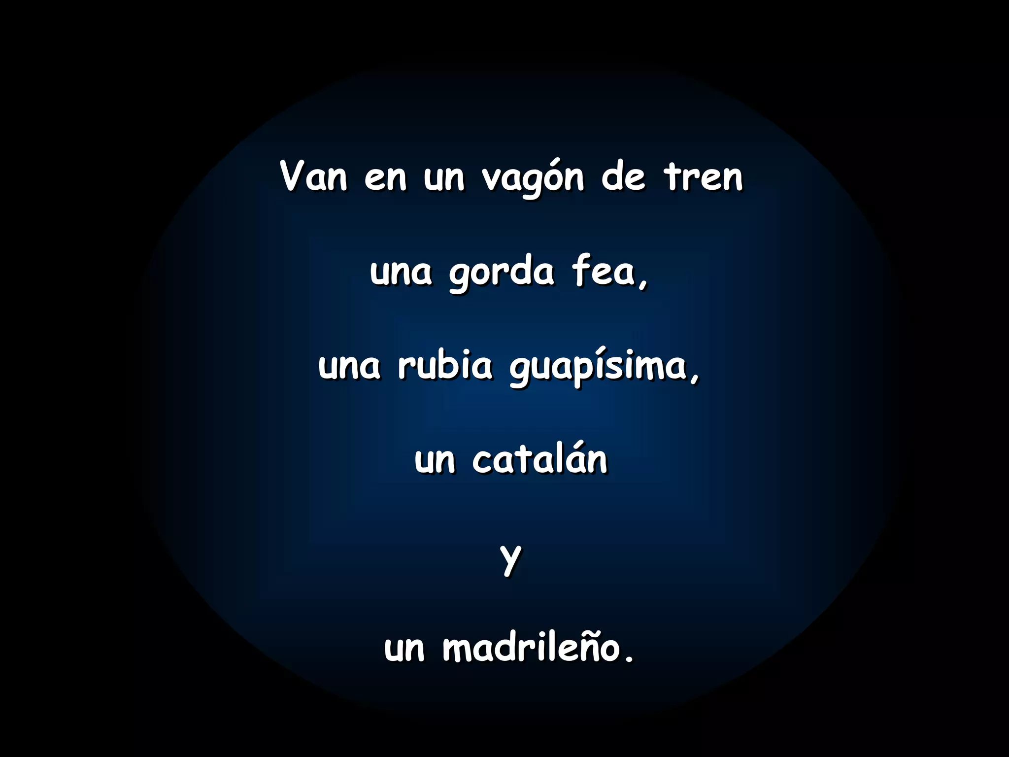 Van en un vagón de tren una gorda fea, una rubia guapísima, un catalán y un madrileño.