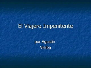 El Viajero Impenitente por Agustín  Vielba 
