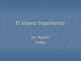 El Viajero Impenitente
por Agustín
Vielba
 