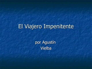 El Viajero Impenitente por Agustín  Vielba 