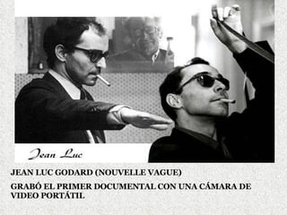 JEAN LUC GODARD (NOUVELLE VAGUE)  GRABÓ EL PRIMER DOCUMENTAL CON UNA CÁMARA DE VIDEO PORTÁTIL  