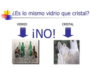 ¿Es lo mismo vidrio que cristal? ¡NO! VIDRIO CRISTAL 