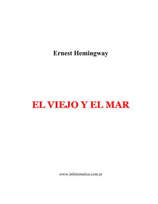 Ernest Hemingway




EL VIEJO Y EL MAR




    www.infotematica.com.ar
 