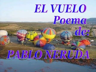 EL VUELO Poema de: PABLO NERUDA 