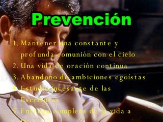 Mantener una   constante y profunda co munión con el cielo Una vida de oración continua Abandono de ambiciones egoístas Estudio incesante de las Escrituras Entrega completa de la vida a Dios 