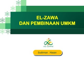 LOGO
EL-ZAWA
DAN PEMBINAAN UMKM
Sudirman Hasan
 