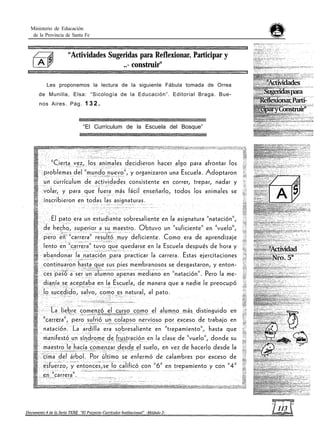 Ministerio de Educación
de la Provincia de Santa Fe
“Actividades Sugeridas para Reflexionar, Participar y
..- construir"
Les proponemos la lectura de la siguiente Fábula tomada de Orrea
de Munilla, Elsa: “Sicología de la Educación”. Editorial Braga. Bue-
nos Aires. Pág. 1 3 2 .
“El Currículum de la Escuela del Bosque”
 