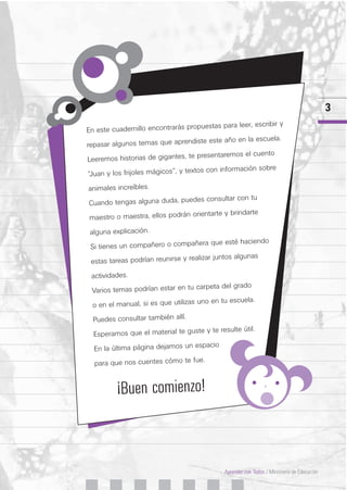 3
Aprender con Todos / Ministerio de Educación
En este cuadernillo encontrarás propuestas para leer, escribir y
repasar al...