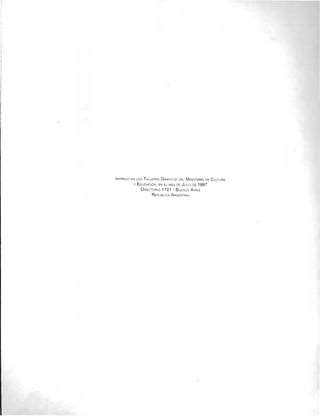 IMPFtESO EN LOS T ALLERES GRAFIC0R DEL M lNISTEFtIO DE C ULT'_'AA 

y E OUCACICN, fN EL ME':> DE J ULI:J DE 1997 

O IFtECTOFt,lO 178 1 - BV::~0S AI FlES 

RE~U8l1CA ARGENTINA 

 