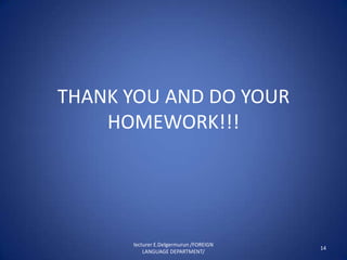 THANK YOU AND DO YOUR
    HOMEWORK!!!




      lecturer E.Delgermurun /FOREIGN
                                        14
          LANGUAGE DEPARTMENT/
 
