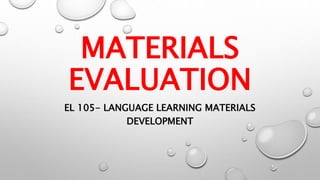 MATERIALS
EVALUATION
EL 105- LANGUAGE LEARNING MATERIALS
DEVELOPMENT
 