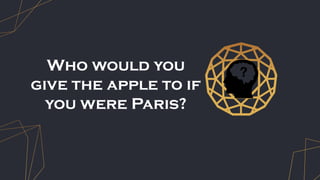 Who would you
give the apple to if
you were Paris?
 
