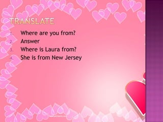 Where are you from? Answer Where is Laura from? She is from New Jersey 