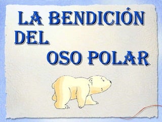La bendición del oso polar 