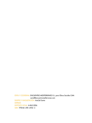 EDITA Y COORDINA: ENCUENTRO MEDITERRÁNEO S.L. para Obras Sociales CAM
social@encuentromediterraneo.com
DISEÑO Y MAQUETACIÓN: AraCeli Santo
IMPRIME:
DEPÓSITO LEGAL: A-863-2006
ISBN: 978-84- 690- 6952- 3
 