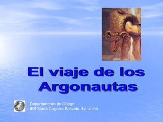 El viaje de los  Argonautas Departamento de Griego.  IES María Cegarra Salcedo. La Unión 