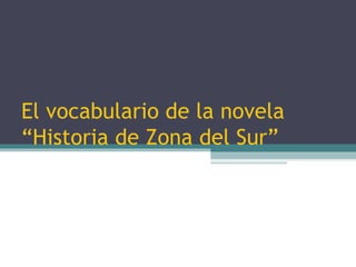 El vocabulario de la novela “Historia de Zona del Sur” 