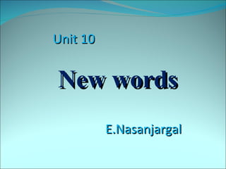 Unit 10 ,[object Object],E.Nasanjargal 