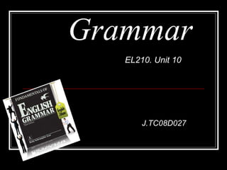   Grammar J.TC08D027 EL210. Unit 10 