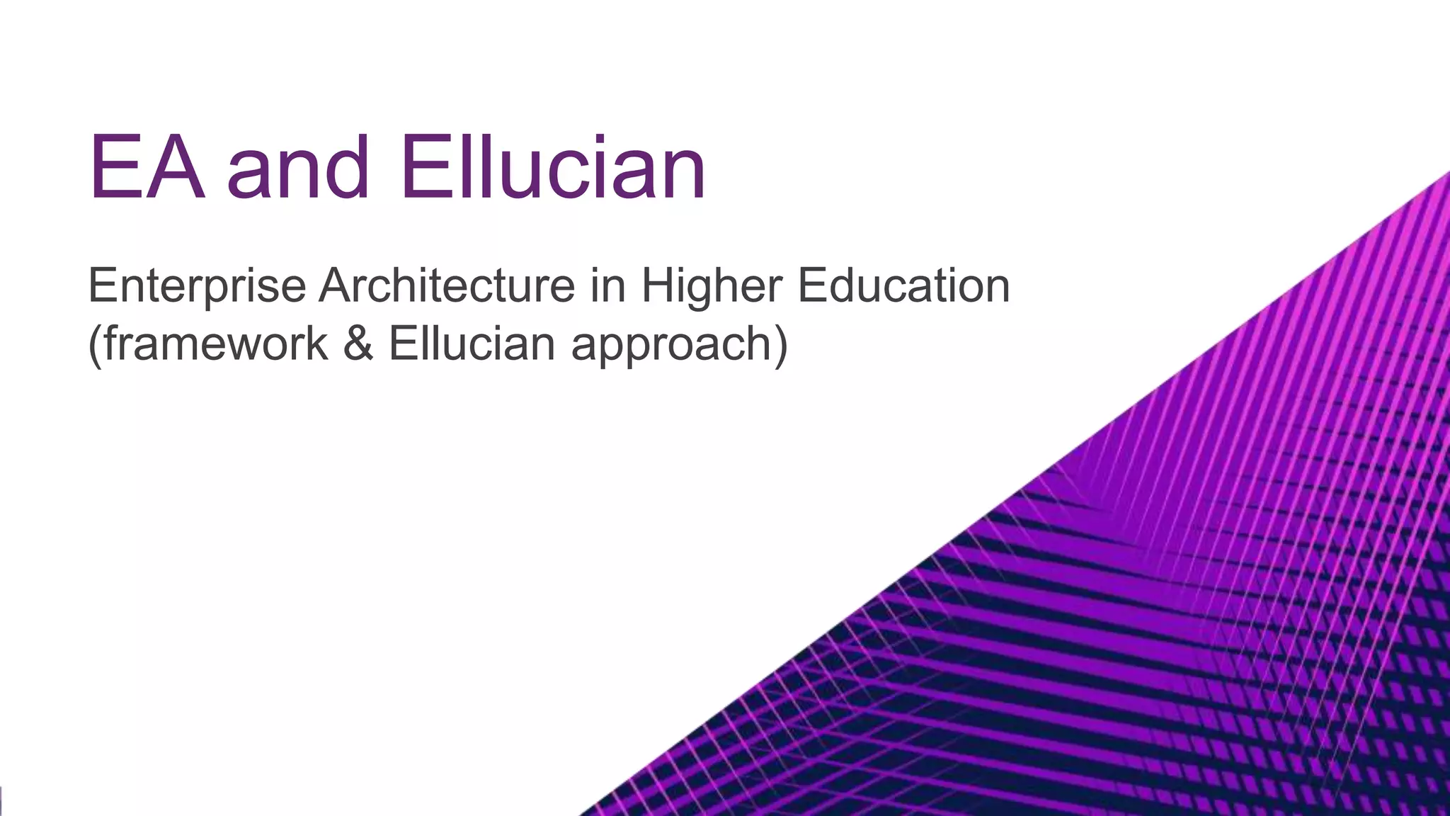 EA and Ellucian
Enterprise Architecture in Higher Education
(framework & Ellucian approach)
 