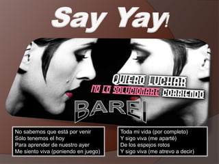 No sabemos que está por venir
Sólo tenemos el hoy
Para aprender de nuestro ayer
Me siento viva (poniendo en juego)
Toda mi vida (por completo)
Y sigo viva (me aparté)
De los espejos rotos
Y sigo viva (me atrevo a decir)
 