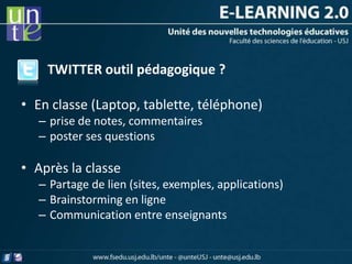 TWITTER outil pédagogique ?

• En classe (Laptop, tablette, téléphone)
   – prise de notes, commentaires
   – poster ses questions

• Après la classe
   – Partage de lien (sites, exemples, applications)
   – Brainstorming en ligne
   – Communication entre enseignants
 