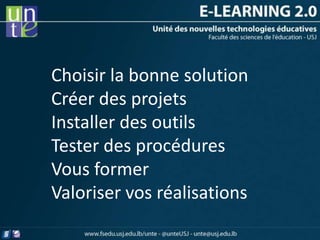 Choisir la bonne solution
Créer des projets
Installer des outils
Tester des procédures
Vous former
Valoriser vos réalisations
 