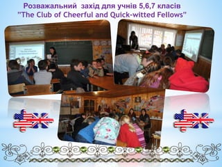 Розважальний захід для учнів 5,6,7 класів
”The Club of Cheerful and Quick-witted Fellows”
 